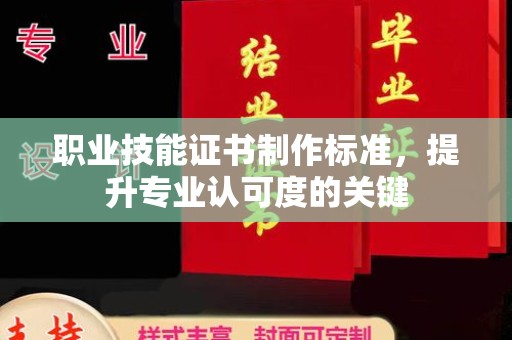 永吉职业技能证书制作标准，提升专业认可度的关键