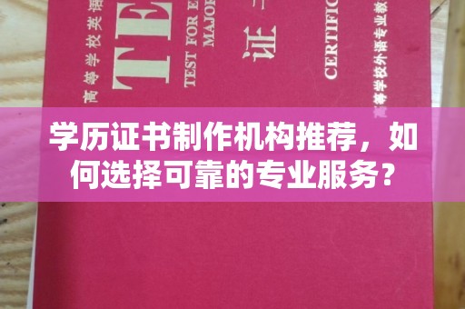 永吉学历证书制作机构推荐，如何选择可靠的专业服务？