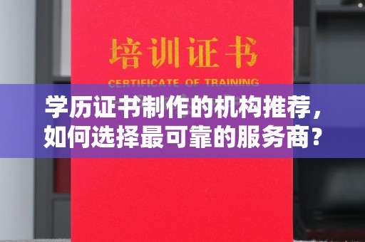 永吉学历证书制作的机构推荐，如何选择最可靠的服务商？