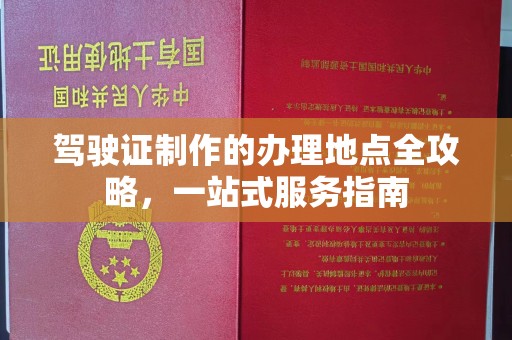 永吉驾驶证制作的办理地点全攻略，一站式服务指南