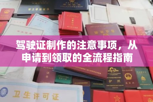 永吉驾驶证制作的注意事项，从申请到领取的全流程指南
