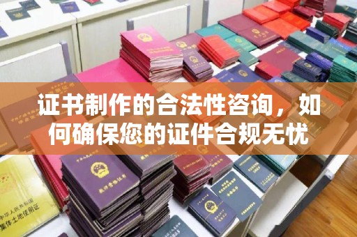永吉证书制作的合法性咨询，如何确保您的证件合规无忧