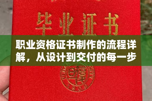 永吉职业资格证书制作的流程详解，从设计到交付的每一步
